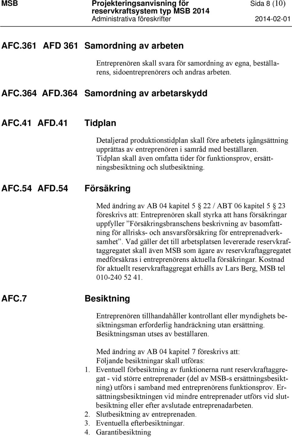 41 Tidplan Detaljerad produktionstidplan skall före arbetets igångsättning upprättas av entreprenören i samråd med beställaren.