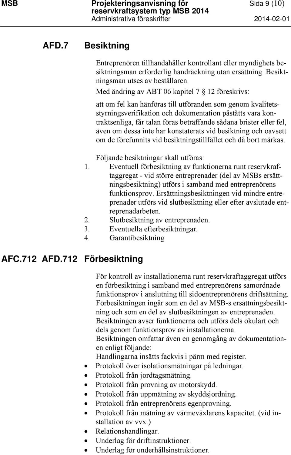 Med ändring av ABT 06 kapitel 7 12 föreskrivs: att om fel kan hänföras till utföranden som genom kvalitetsstyrningsverifikation och dokumentation påståtts vara kontraktsenliga, får talan föras