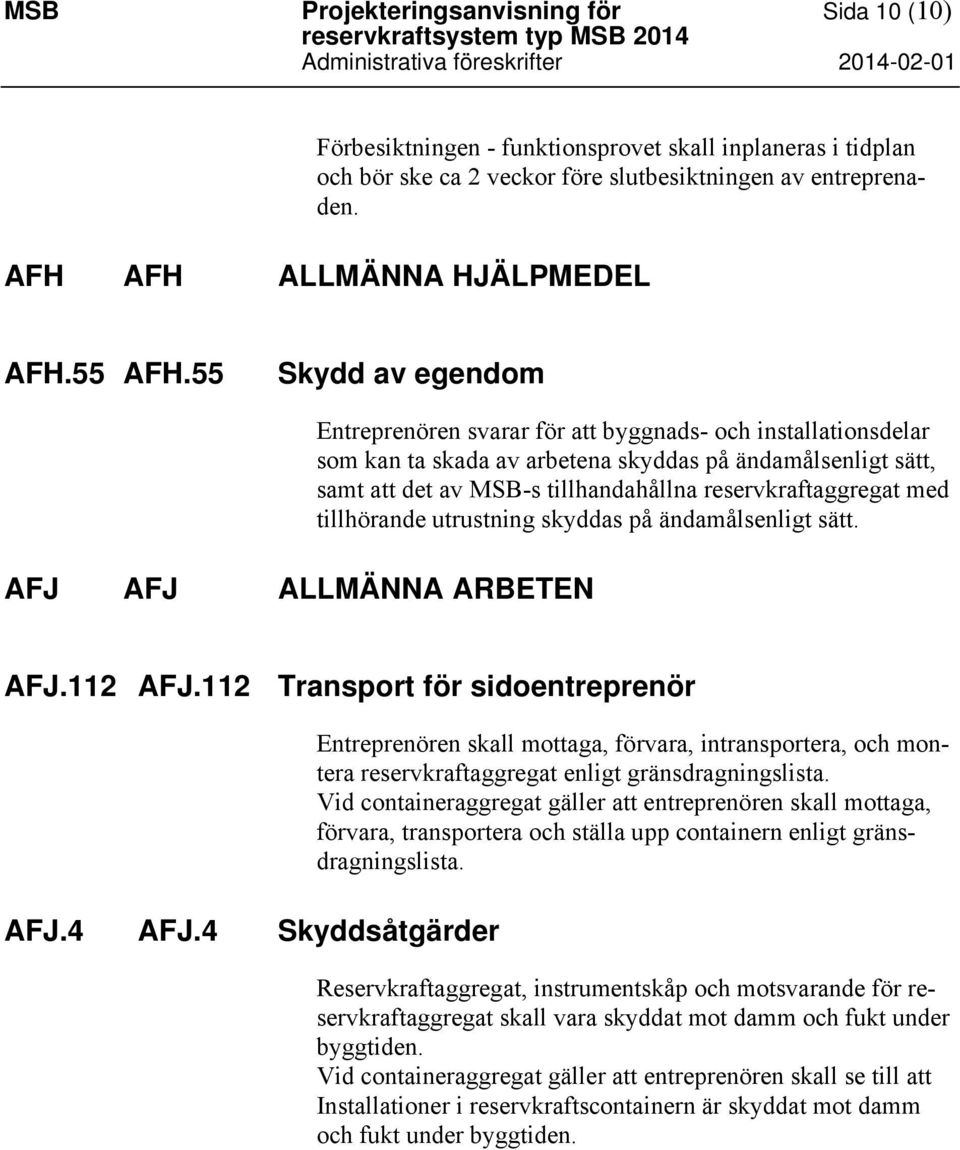 55 Skydd av egendom AFJ AFJ ALLMÄNNA ARBETEN Entreprenören svarar för att byggnads- och installationsdelar som kan ta skada av arbetena skyddas på ändamålsenligt sätt, samt att det av MSB-s