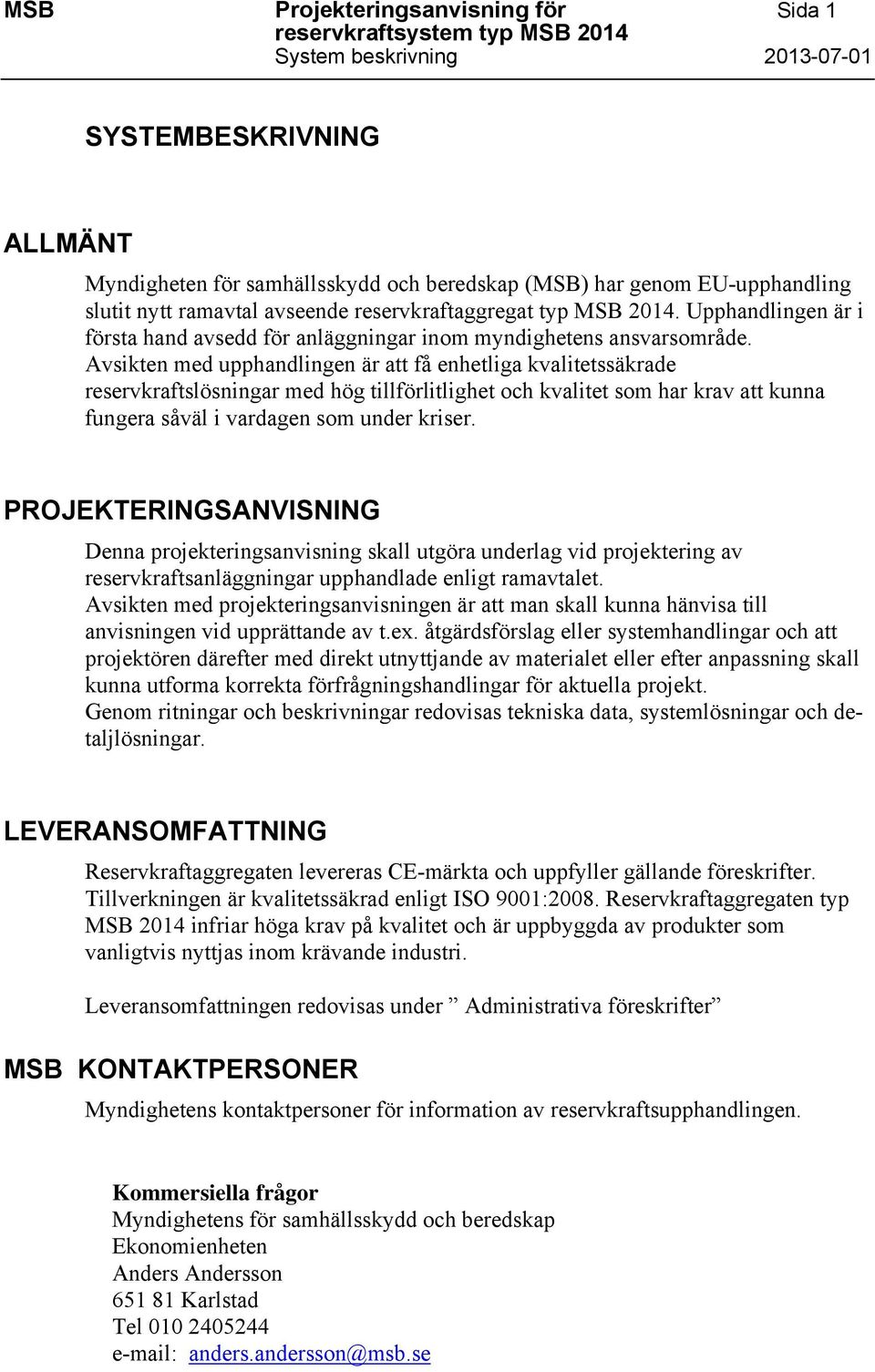 Avsikten med upphandlingen är att få enhetliga kvalitetssäkrade reservkraftslösningar med hög tillförlitlighet och kvalitet som har krav att kunna fungera såväl i vardagen som under kriser.