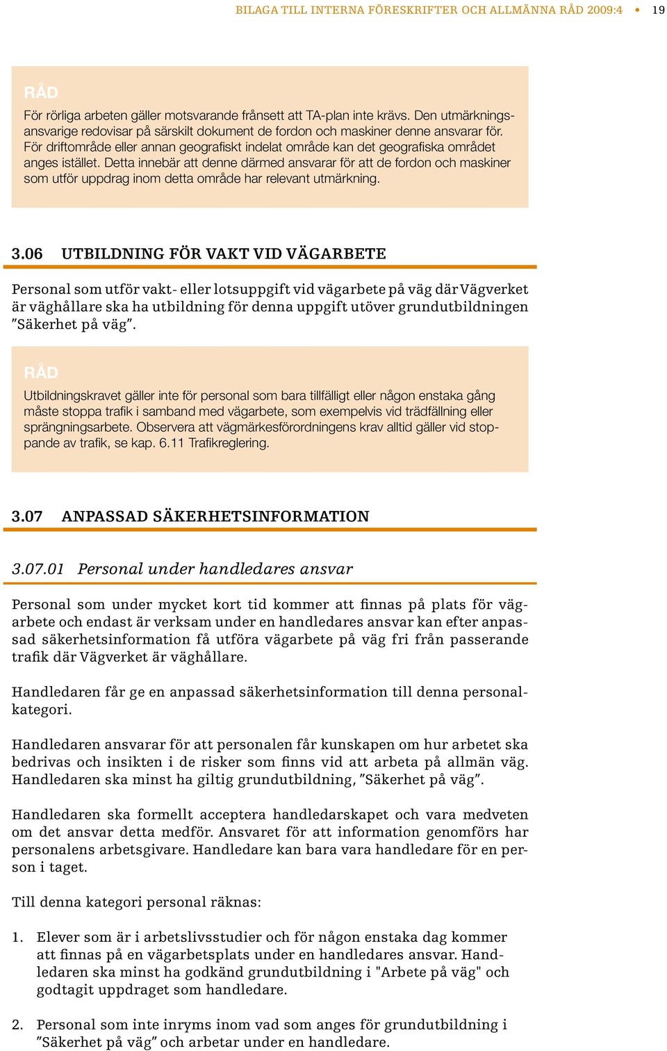 Detta innebär att denne därmed ansvarar för att de fordon och maskiner som utför uppdrag inom detta område har relevant utmärkning. 3.