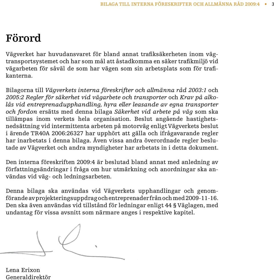 Bilagorna till Vägverkets interna föreskrifter och allmänna råd 2003:1 och 2005:2 Regler för säkerhet vid vägarbete och transporter och Krav på alkolås vid entreprenadupphandling, hyra eller leasande