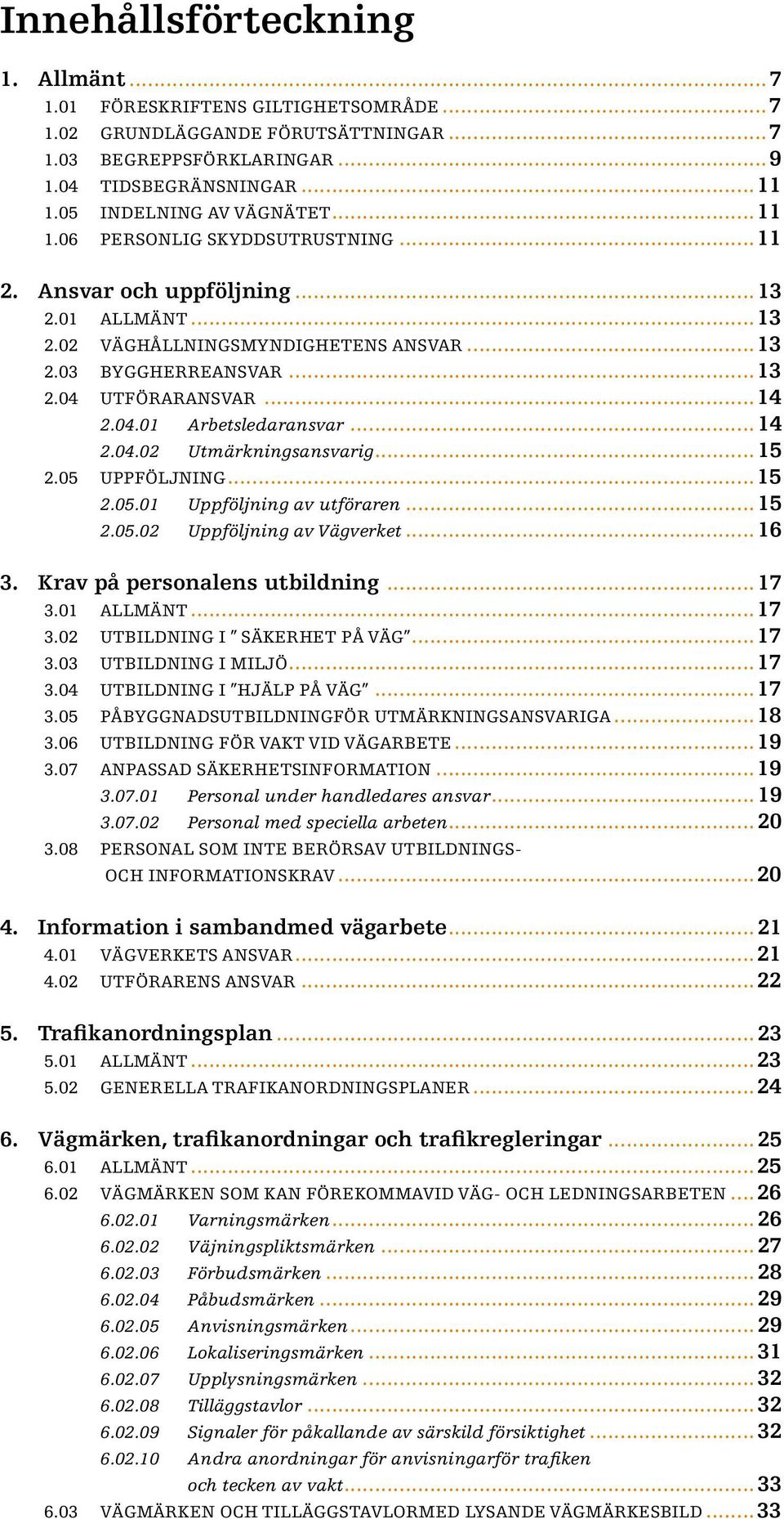 ..14 2.04.01 Arbetsledaransvar... 14 2.04.02 Utmärkningsansvarig... 15 2.05 Uppföljning...15 2.05.01 Uppföljning av utföraren... 15 2.05.02 Uppföljning av Vägverket... 16 3.