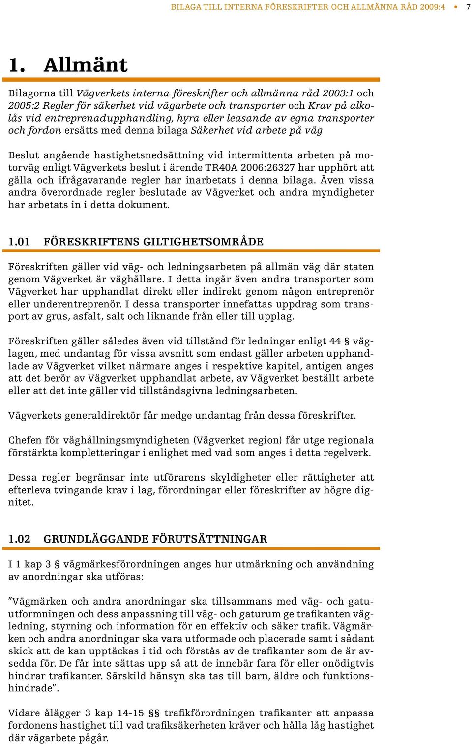 leasande av egna transporter och fordon ersätts med denna bilaga Säkerhet vid arbete på väg Beslut angående hastighetsnedsättning vid intermittenta arbeten på motorväg enligt Vägverkets beslut i