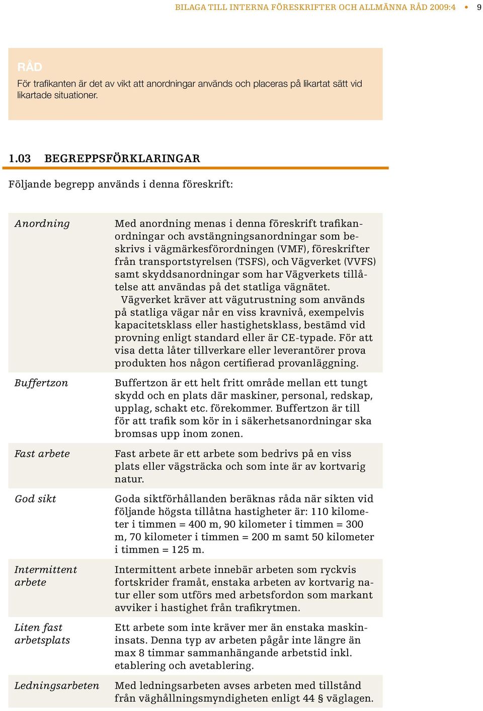 föreskrift trafikanordningar och avstängningsanordningar som beskrivs i vägmärkesförordningen (VMF), föreskrifter från transportstyrelsen (TSFS), och Vägverket (VVFS) samt skyddsanordningar som har