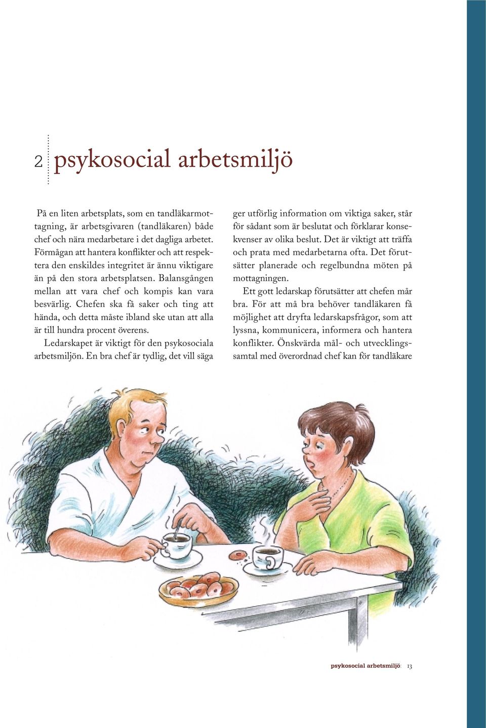 Chefen ska få saker och ting att hända, och detta måste ibland ske utan att alla är till hundra procent överens. Ledarskapet är viktigt för den psykosociala arbetsmiljön.