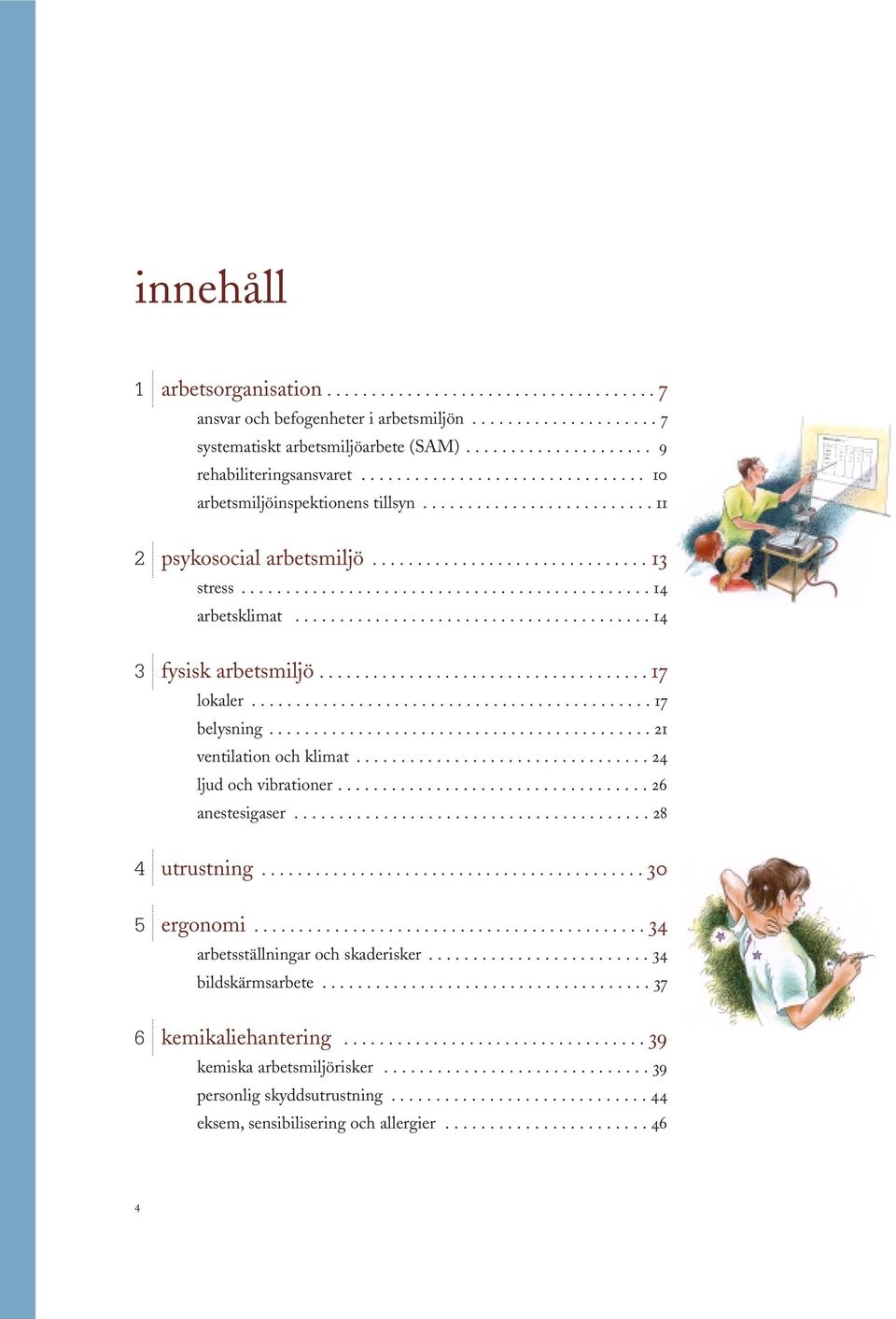 ....................................... 14 3 fysisk arbetsmiljö..................................... 17 lokaler............................................. 17 belysning........................................... 21 ventilation och klimat.