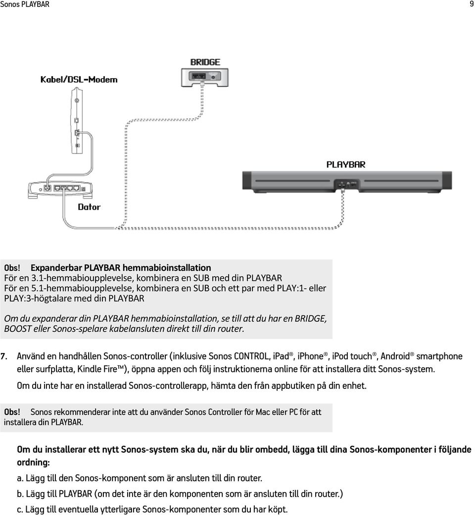 spelare kabelansluten direkt till din router. 7.