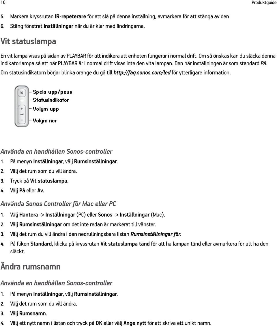 Om så önskas kan du släcka denna indikatorlampa så att när PLAYBAR är i normal drift visas inte den vita lampan. Den här inställningen är som standard På.