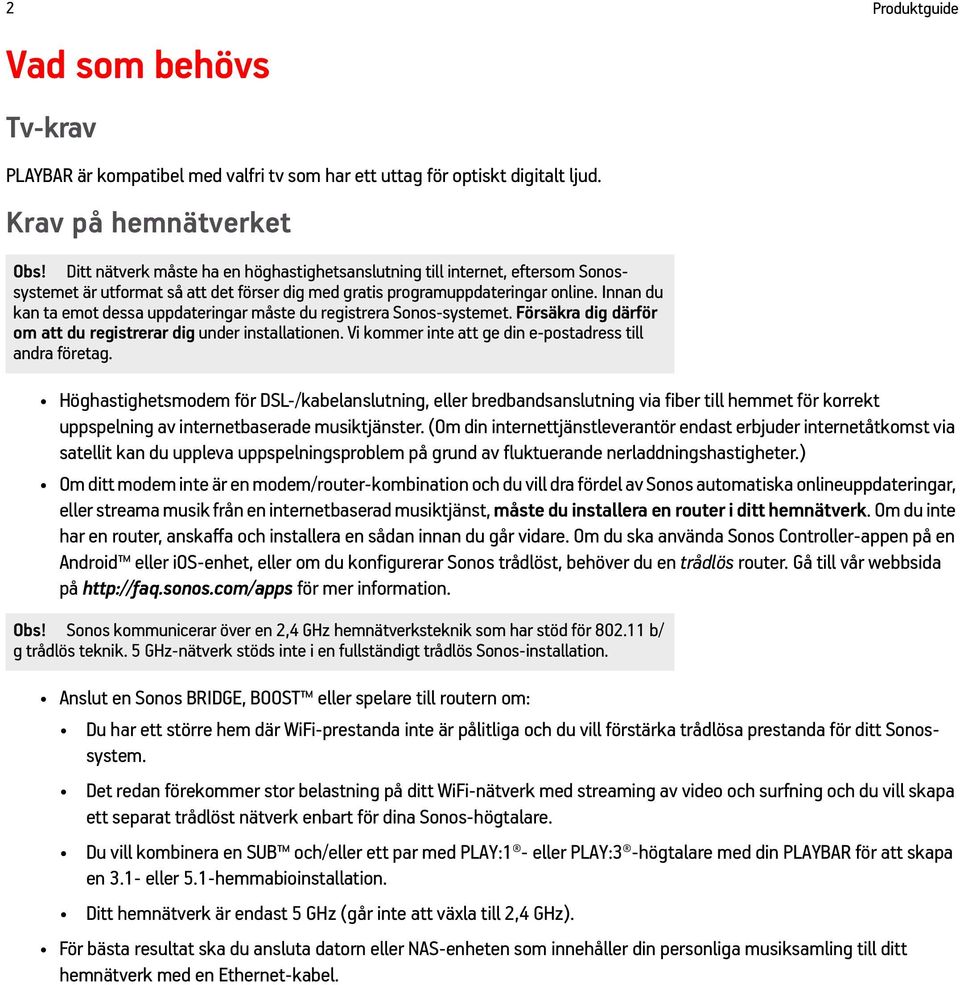 Innan du kan ta emot dessa uppdateringar måste du registrera Sonos-systemet. Försäkra dig därför om att du registrerar dig under installationen.