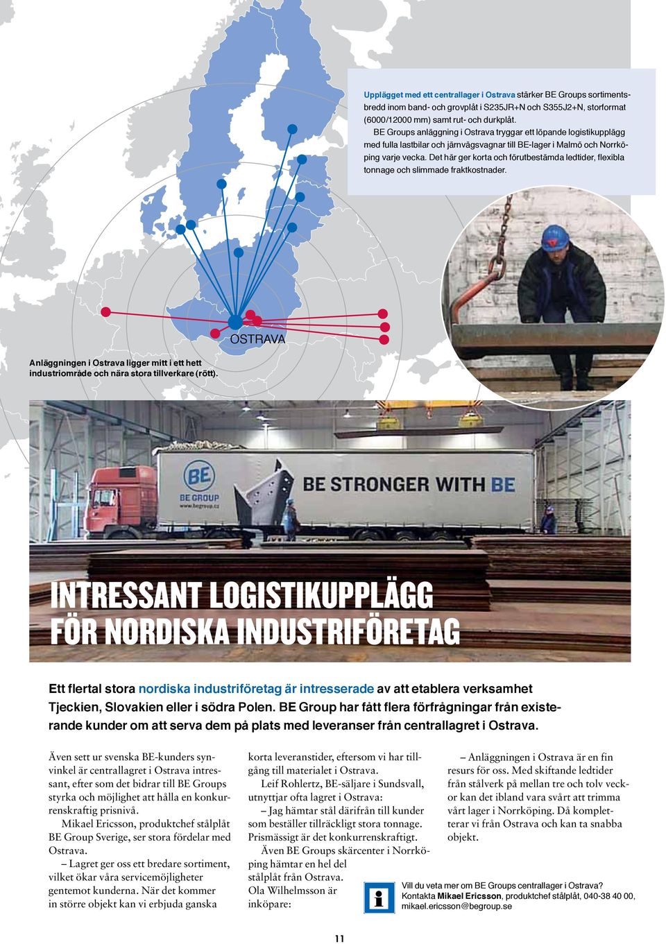 Det här ger korta och förutbestämda ledtider, flexibla tonnage och slimmade fraktkostnader. OSTRAVA Anläggningen i Ostrava ligger mitt i ett hett industriområde och nära stora tillverkare (rött).