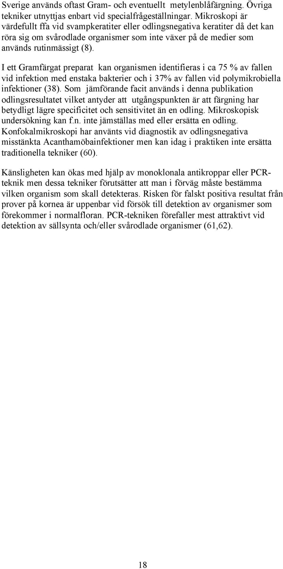 I ett Gramfärgat preparat kan organismen identifieras i ca 75 % av fallen vid infektion med enstaka bakterier och i 37% av fallen vid polymikrobiella infektioner (38).