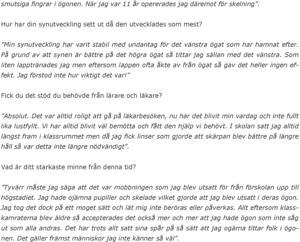 Som liten lapptränades jag men eftersom lappen ofta åkte av från ögat så gav det heller ingen effekt. Jag förstod inte hur viktigt det var! Fick du det stöd du behövde från lärare och läkare? Absolut.