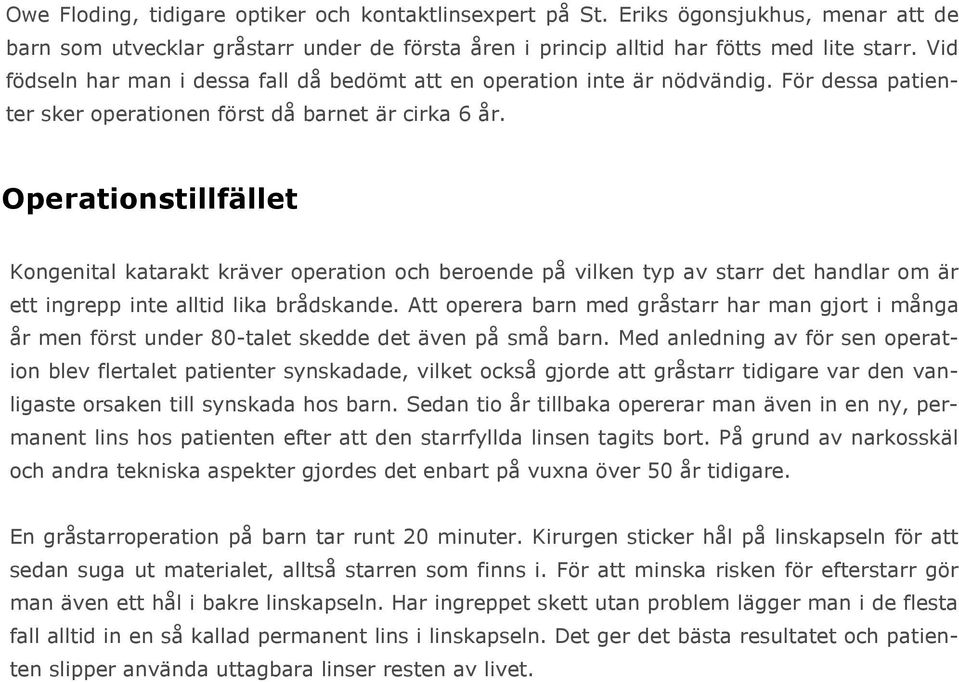 Operationstillfället Kongenital katarakt kräver operation och beroende på vilken typ av starr det handlar om är ett ingrepp inte alltid lika brådskande.