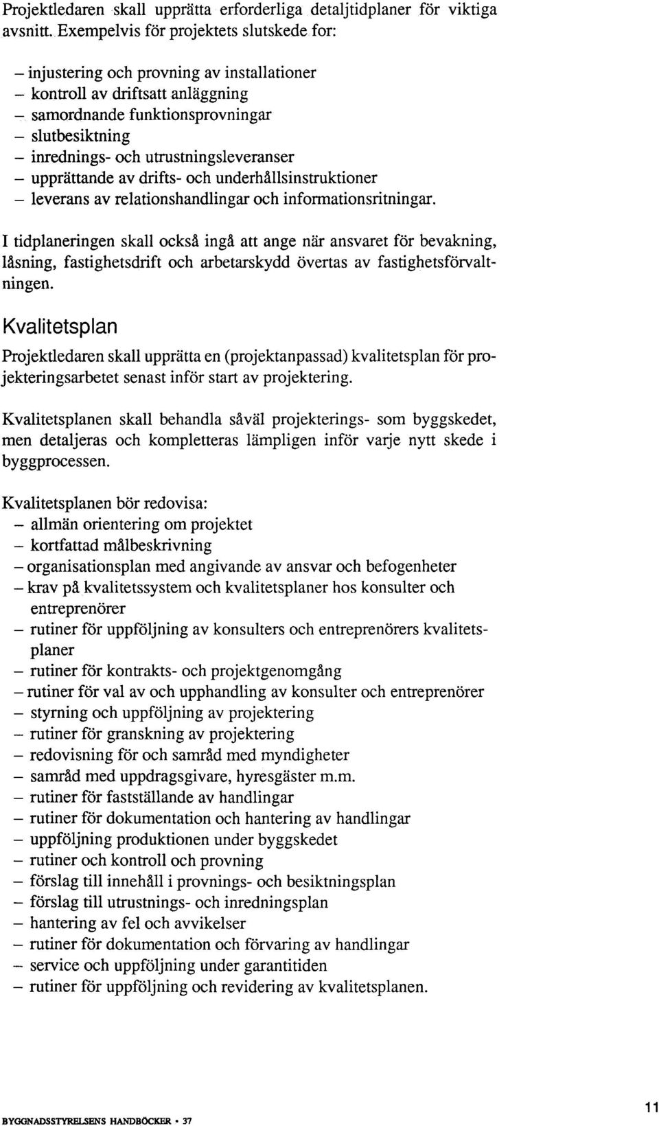 utrustningsleveranser - upprättande av drifts- och underhållsinstruktioner - leverans av relationshandlingar och informationsritningar.