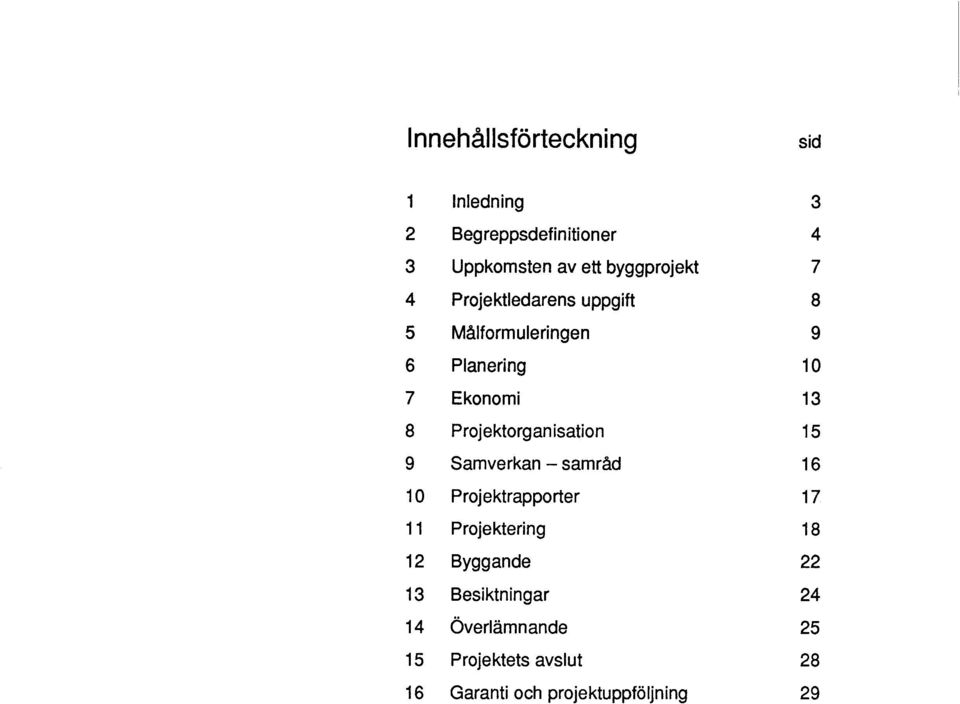 Projektorganisation 15 9 Samverkan -- samråd 16 10 Projektrapporter 17 11 Projektering 18 12