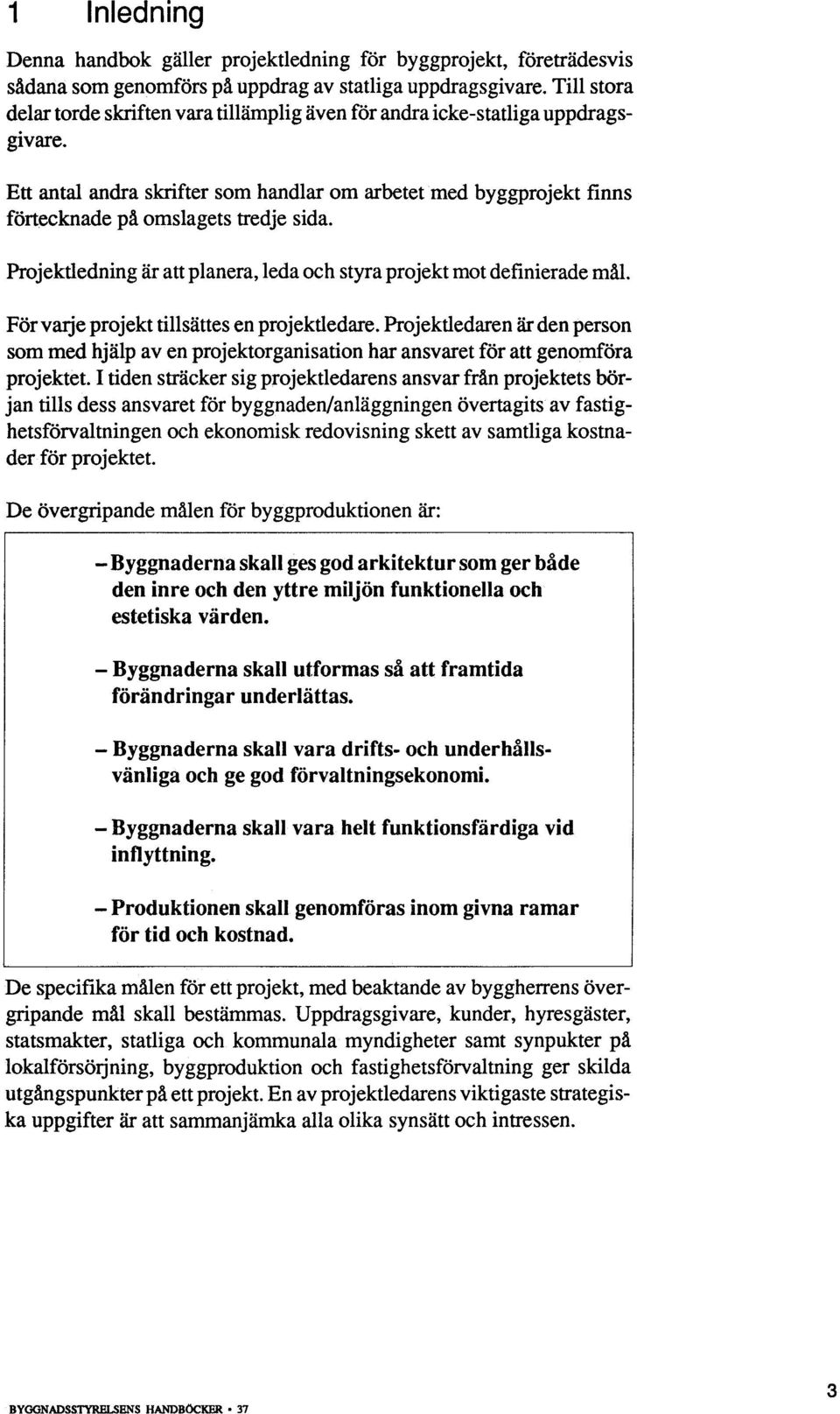 Till stora delar torde skriften vara tillämplig även för andra icke-statliga uppdragsgivare. För varje projekt tillsättes en projektledare.