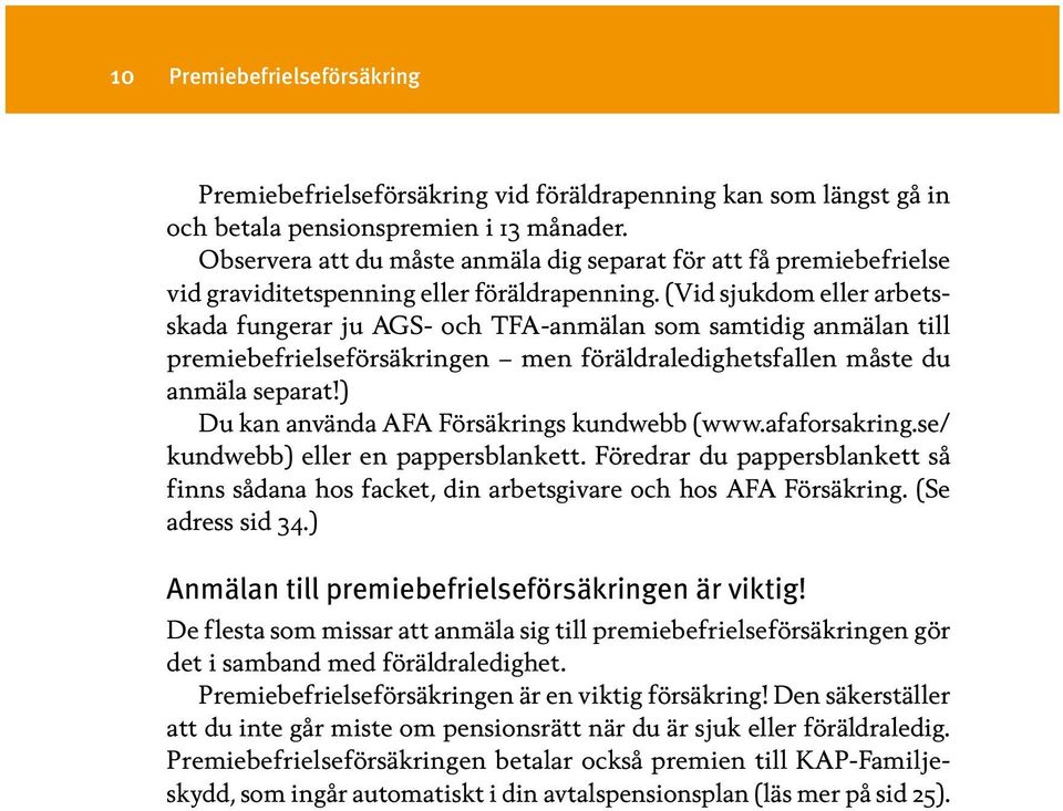 (Vid sjukdom eller arbetsskada fungerar ju AGS- och TFA-anmälan som samtidig anmälan till premiebefrielseförsäkringen men föräldraledighetsfallen måste du anmäla separat!