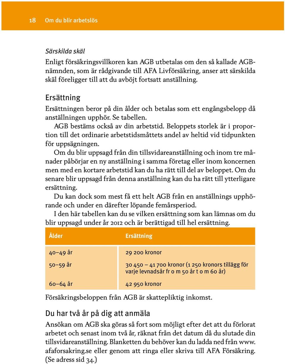 Beloppets storlek är i proportion till det ordinarie arbetstidsmåttets andel av heltid vid tidpunkten för uppsägningen.