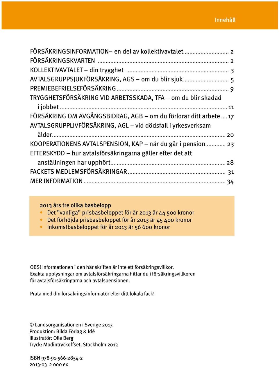 ..17 AVTALSGRUPPLIVFÖRSÄKRING, AGL vid dödsfall i yrkesverksam ålder...20 KOOPERATIONENS AVTALSPENSION, KAP när du går i pension.