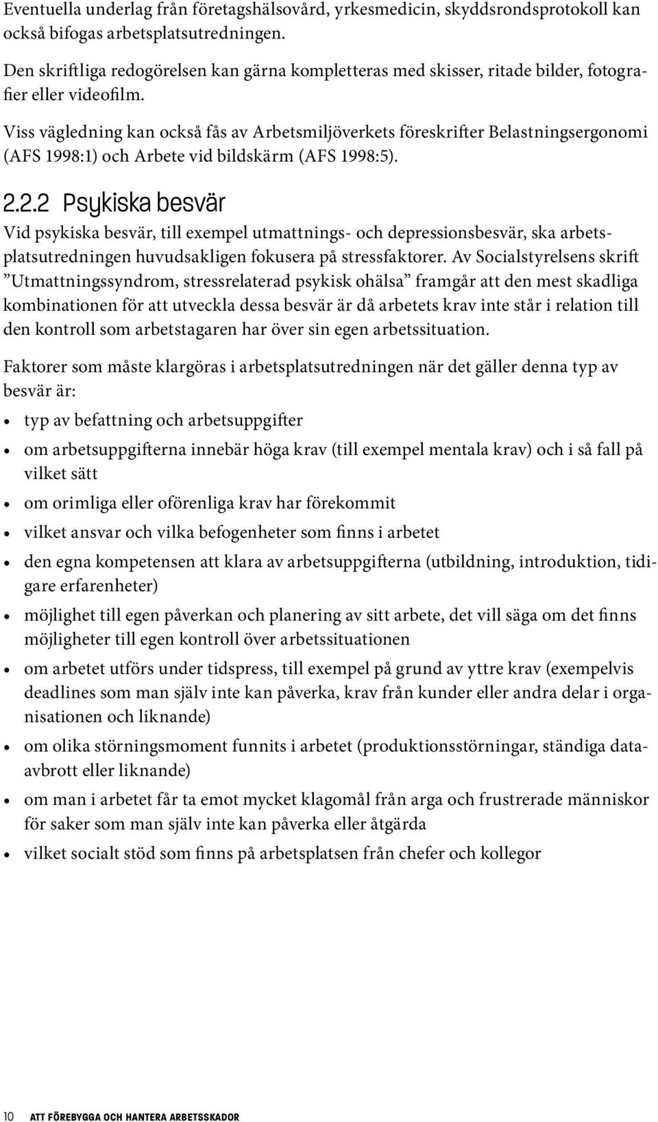 Viss vägledning kan också fås av Arbetsmiljöverkets föreskrifter Belast nings ergonomi (AFS 1998:1) och Arbete vid bildskärm (AFS 1998:5). 2.