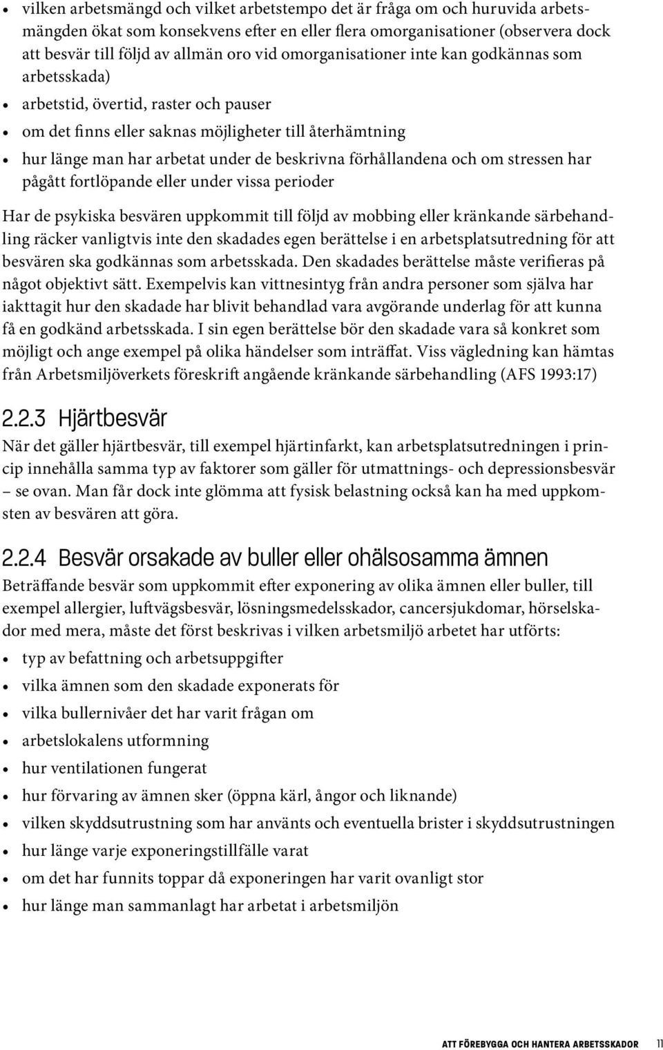 förhållandena och om stressen har pågått fortlöpande eller under vissa perioder Har de psykiska besvären uppkommit till följd av mobbing eller kränkande särbehandling räcker vanligtvis inte den