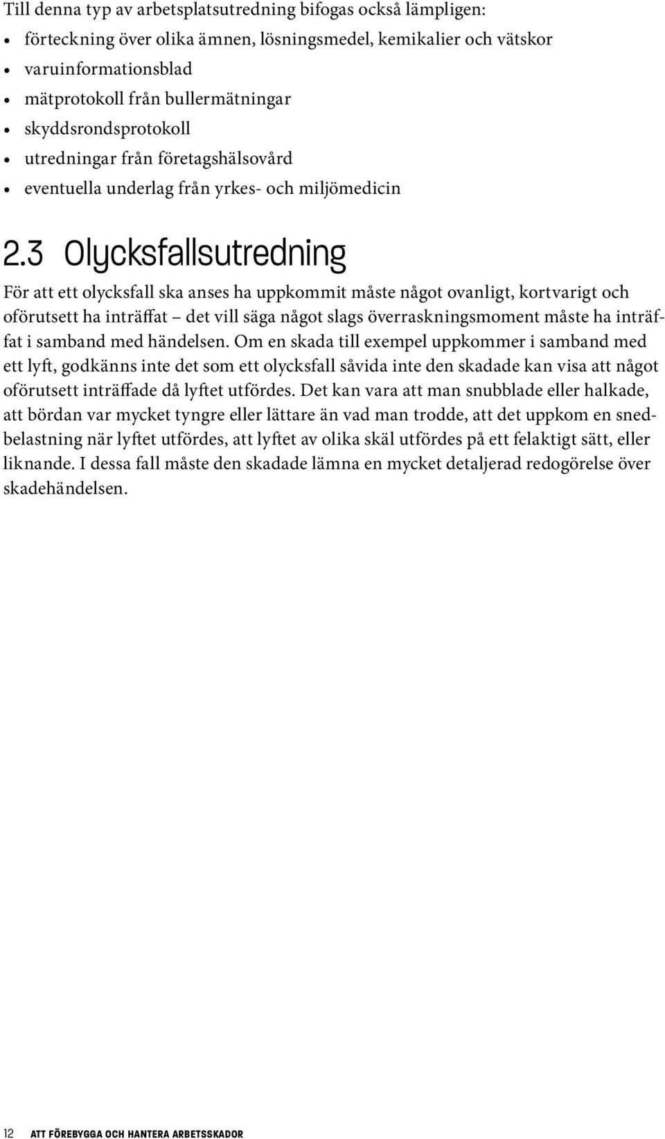 3 Olycksfallsutredning För att ett olycksfall ska anses ha uppkommit måste något ovanligt, kort varigt och oförutsett ha inträffat det vill säga något slags överraskningsmoment måste ha inträffat i