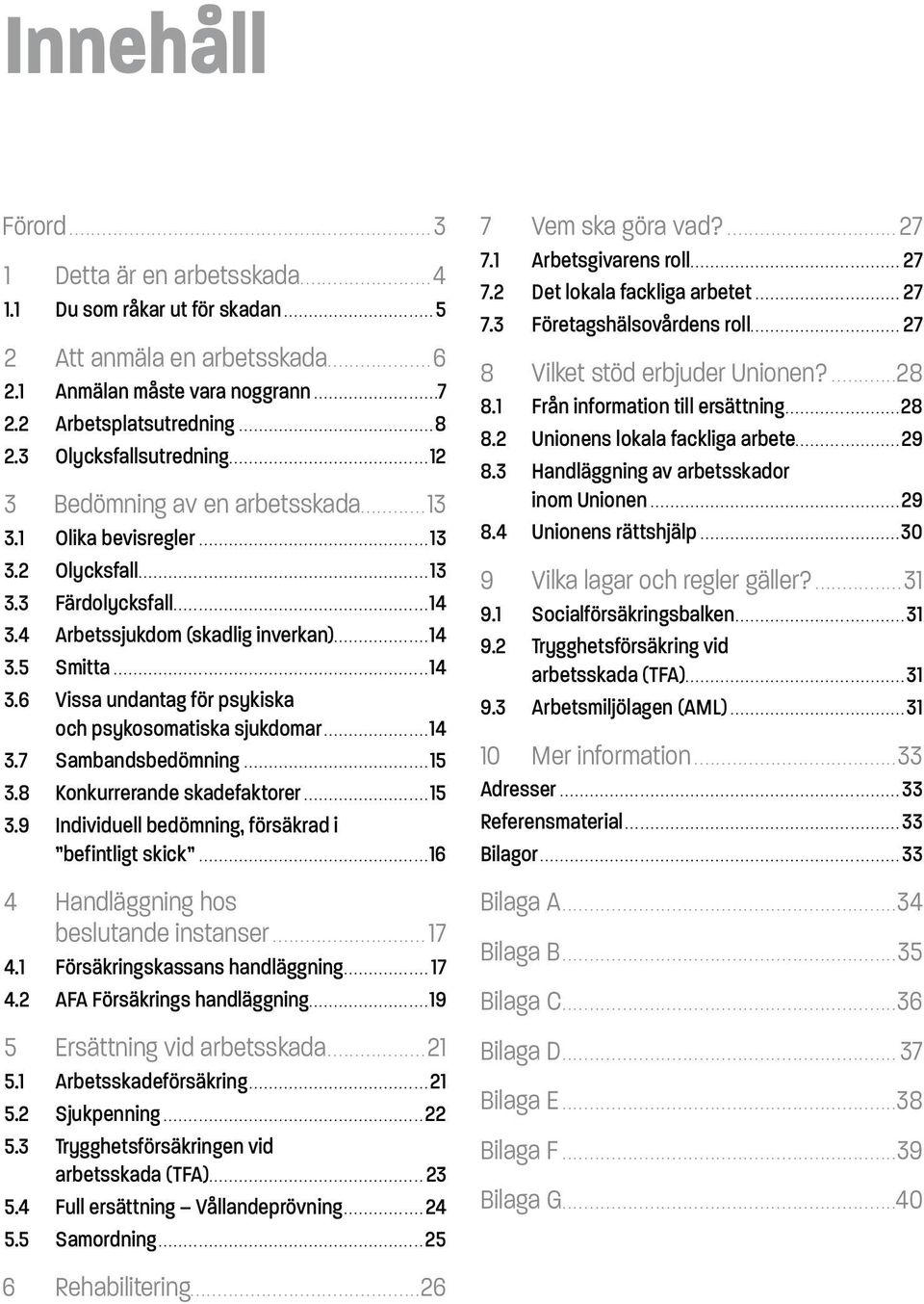 ....................................... 12 3 Bedömning av en arbetsskada............ 13 3.1 Olika bevisregler.............................................. 13 3.2 Olycksfall.......................................................... 13 3.3 Färdolycksfall.