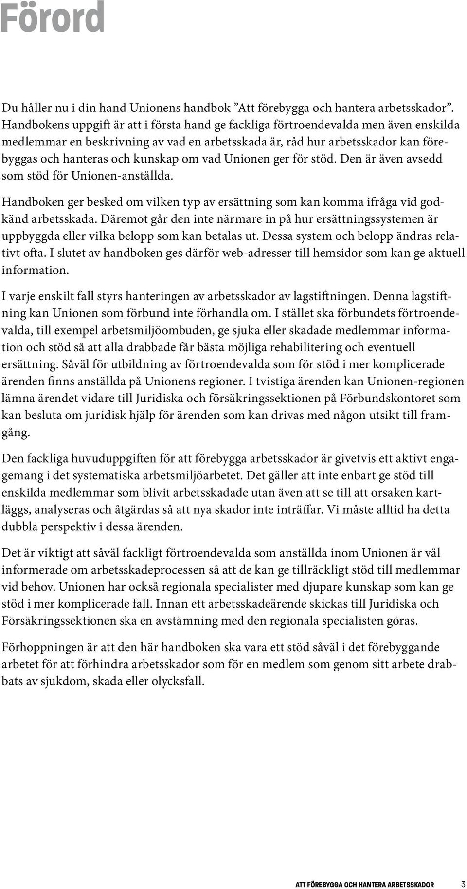 om vad Unionen ger för stöd. Den är även avsedd som stöd för Unionen-anställda. Handboken ger besked om vilken typ av ersättning som kan komma ifråga vid godkänd arbetsskada.