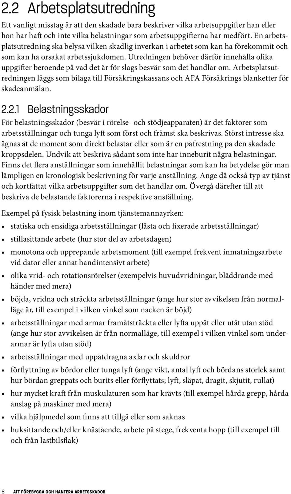 Utredningen behöver därför innehålla olika uppgifter beroende på vad det är för slags besvär som det handlar om.