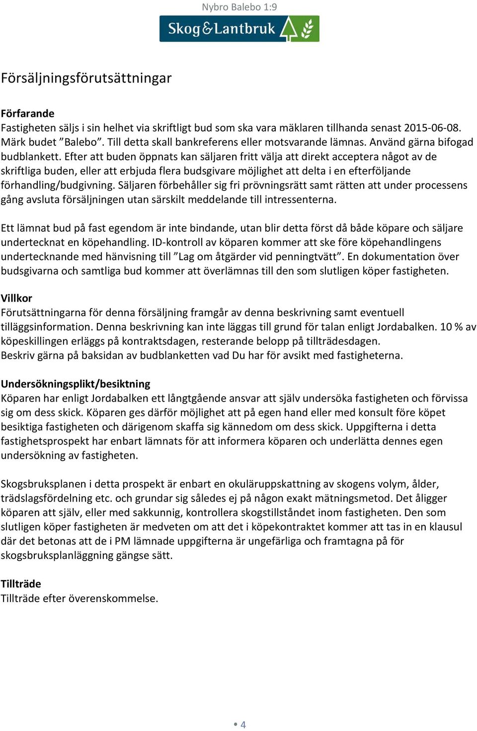 Efter att buden öppnats kan säljaren fritt välja att direkt acceptera något av de skriftliga buden, eller att erbjuda flera budsgivare möjlighet att delta i en efterföljande förhandling/budgivning.