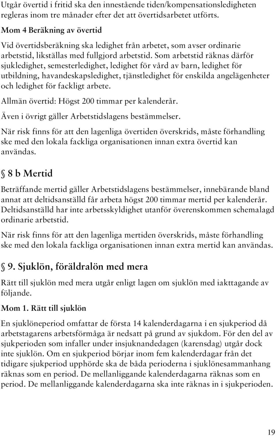 Som arbetstid räknas därför sjukledighet, semesterledighet, ledighet för vård av barn, ledighet för utbildning, havandeskapsledighet, tjänstledighet för enskilda angelägenheter och ledighet för