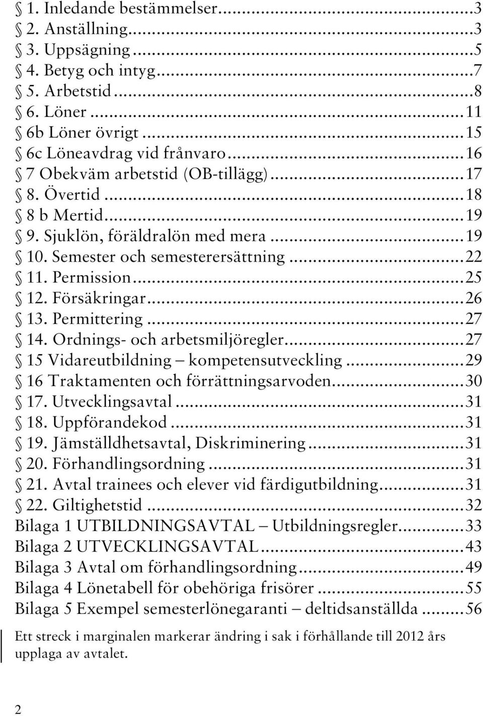 .. 26 13. Permittering... 27 14. Ordnings- och arbetsmiljöregler... 27 15 Vidareutbildning kompetensutveckling... 29 16 Traktamenten och förrättningsarvoden... 30 17. Utvecklingsavtal... 31 18.