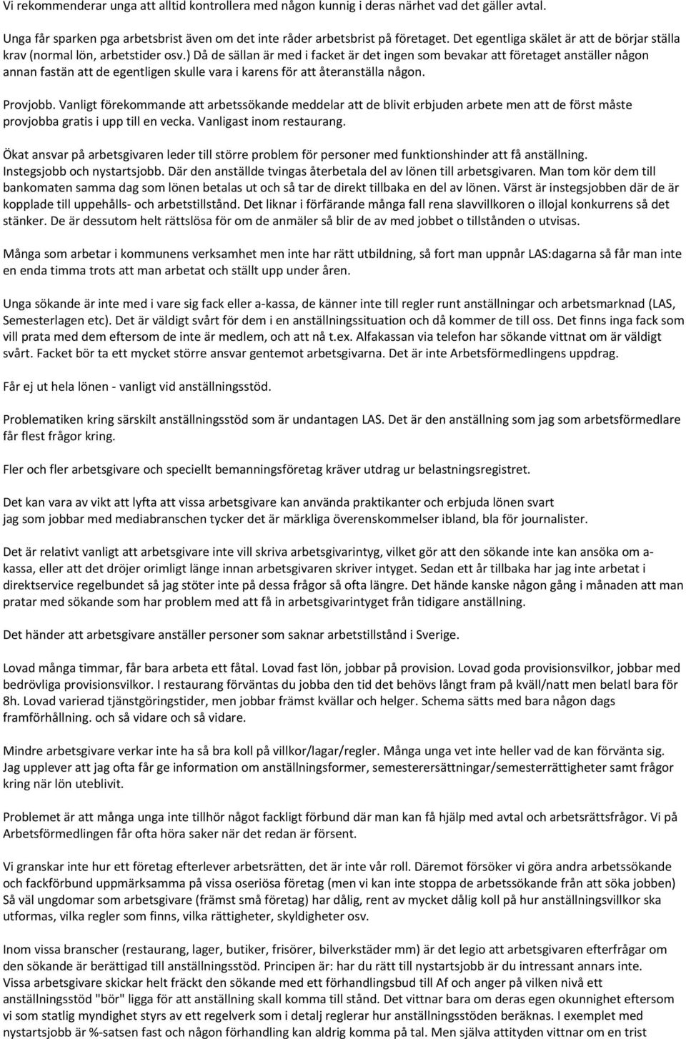 ) Då de sällan är med i facket är det ingen som bevakar att företaget anställer någon annan fastän att de egentligen skulle vara i karens för att återanställa någon. Provjobb.