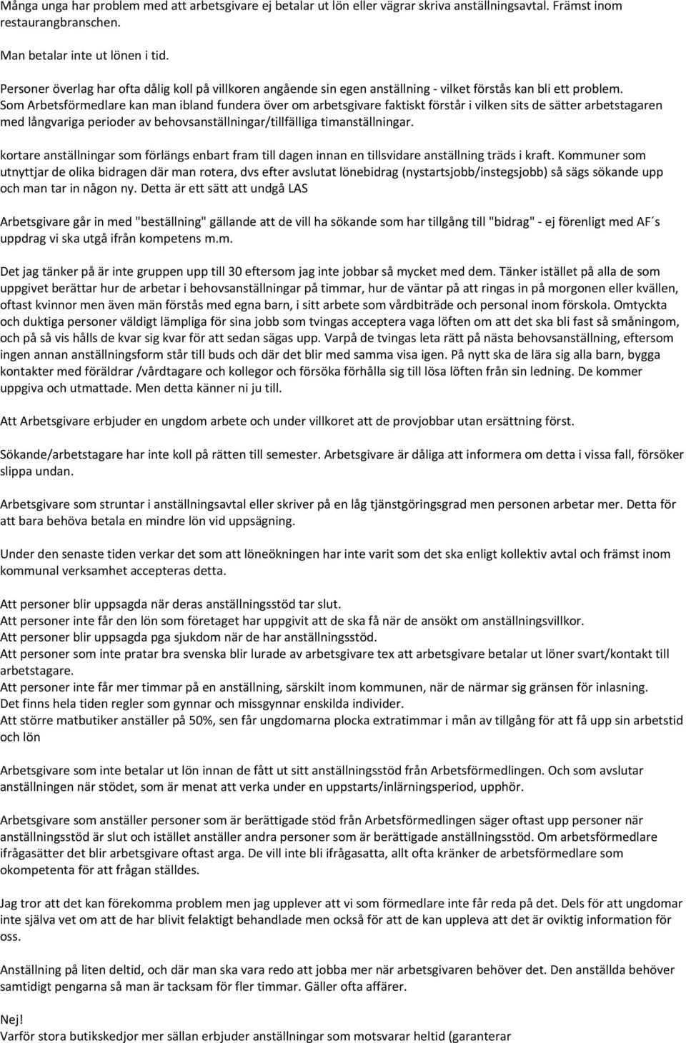 Som Arbetsförmedlare kan man ibland fundera över om arbetsgivare faktiskt förstår i vilken sits de sätter arbetstagaren med långvariga perioder av behovsanställningar/tillfälliga timanställningar.