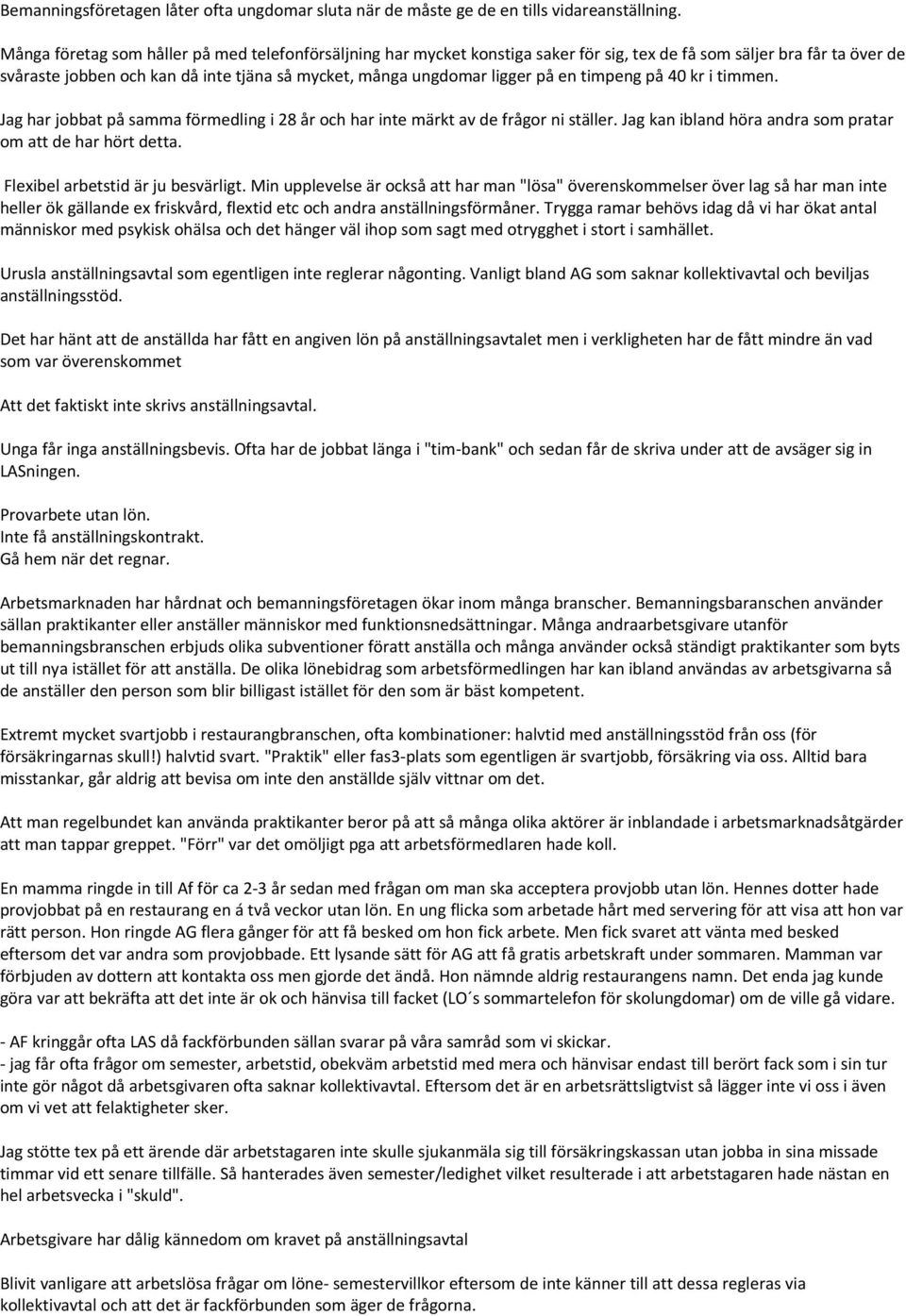 en timpeng på 40 kr i timmen. Jag har jobbat på samma förmedling i 28 år och har inte märkt av de frågor ni ställer. Jag kan ibland höra andra som pratar om att de har hört detta.