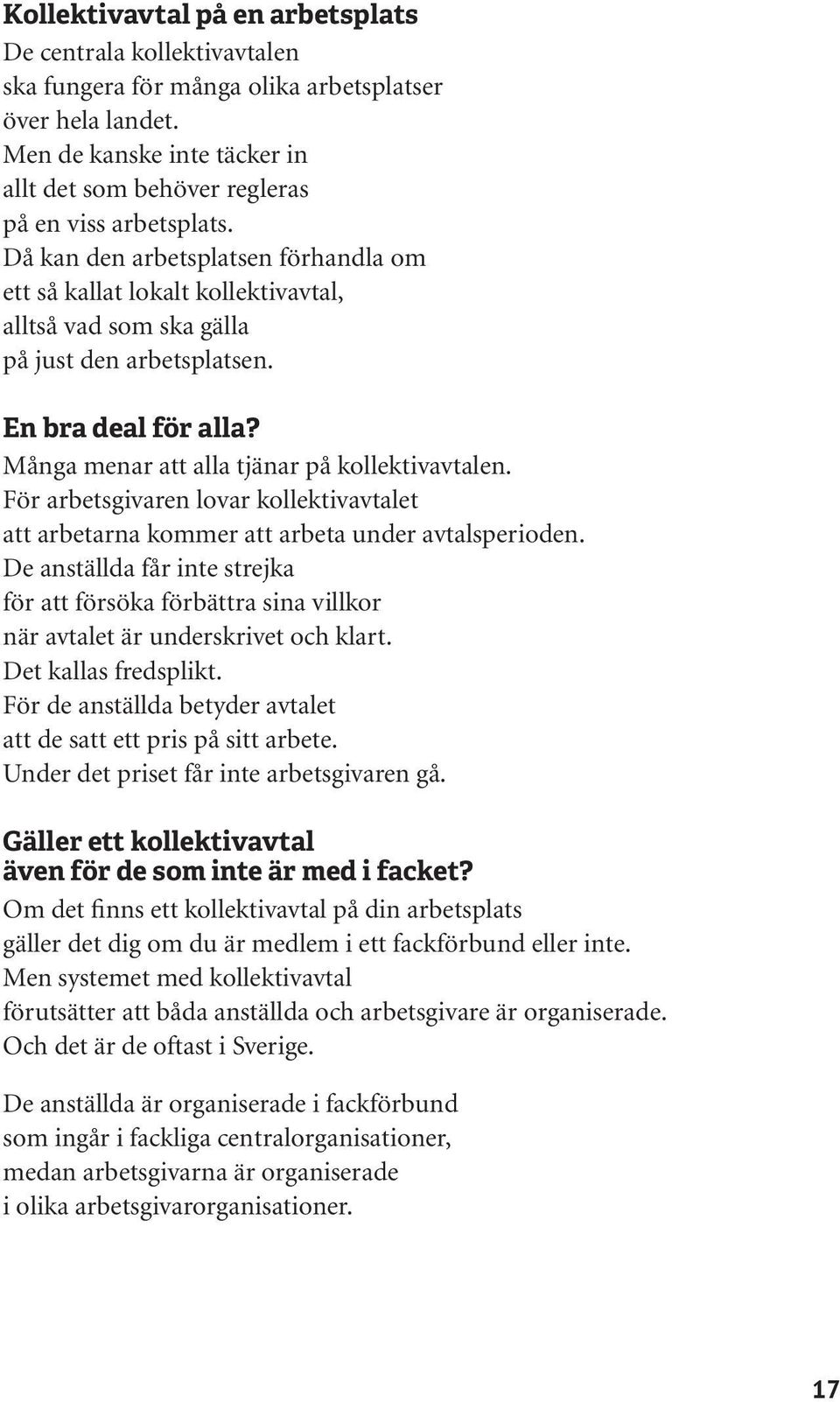 Då kan den arbetsplatsen förhandla om ett så kallat lokalt kollektivavtal, alltså vad som ska gälla på just den arbetsplatsen. En bra deal för alla? Många menar att alla tjänar på kollektivavtalen.