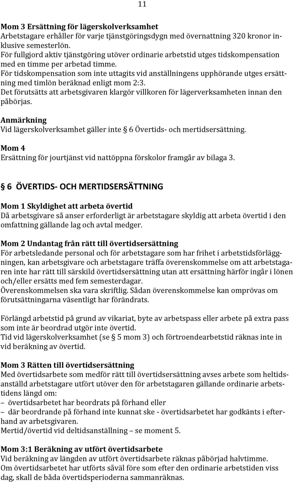 För tidskompensation som inte uttagits vid anställningens upphörande utges ersättning med timlön beräknad enligt mom 2:3.