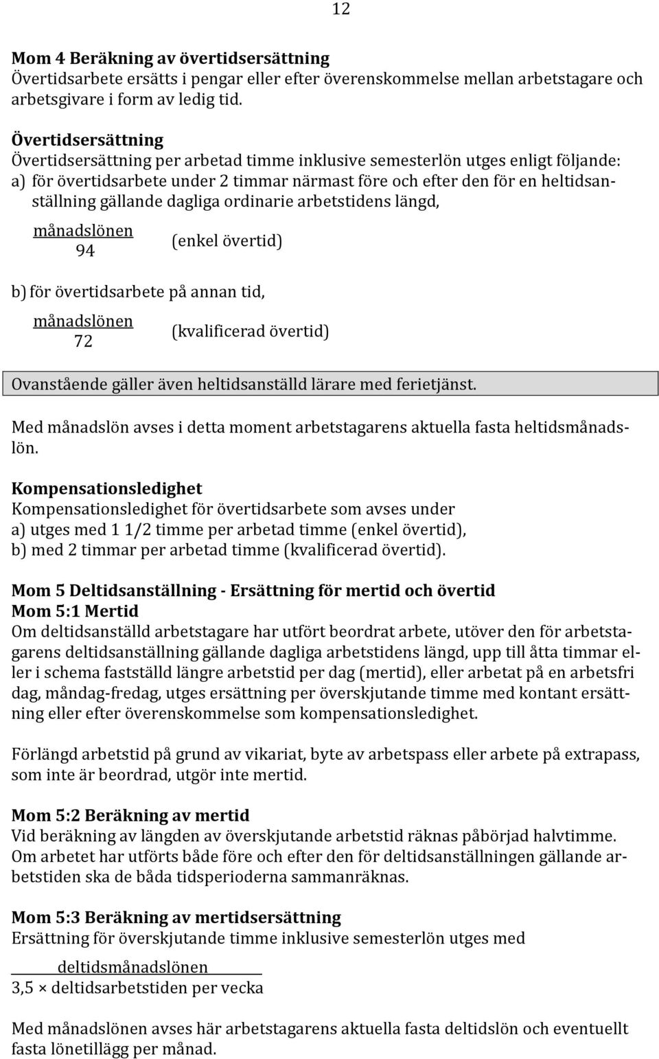 dagliga ordinarie arbetstidens längd, månadslönen 94 (enkel övertid) b) för övertidsarbete på annan tid, månadslönen 72 (kvalificerad övertid) Ovanstående gäller även heltidsanställd lärare med