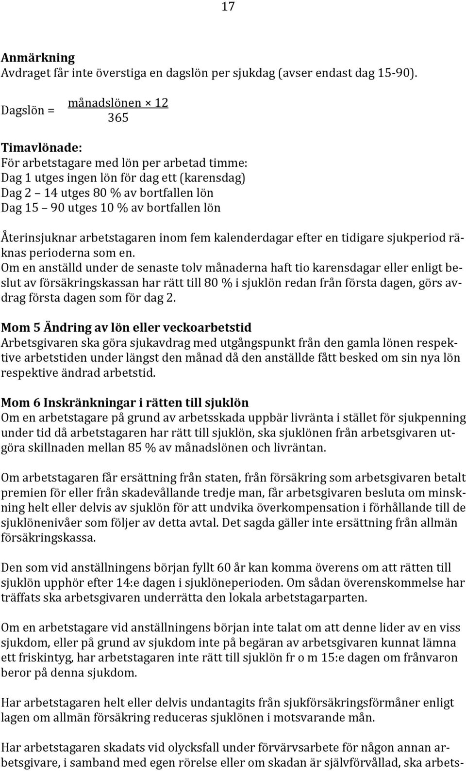 bortfallen lön Återinsjuknar arbetstagaren inom fem kalenderdagar efter en tidigare sjukperiod räknas perioderna som en.