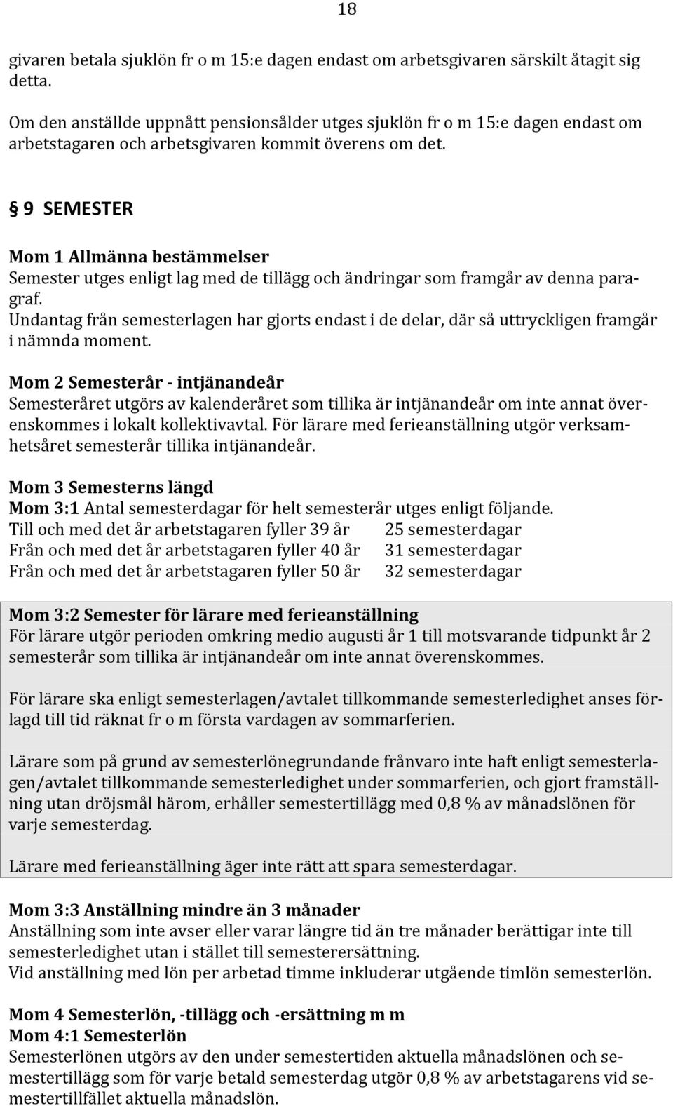 9 SEMESTER Mom 1 Allmänna bestämmelser Semester utges enligt lag med de tillägg och ändringar som framgår av denna paragraf.