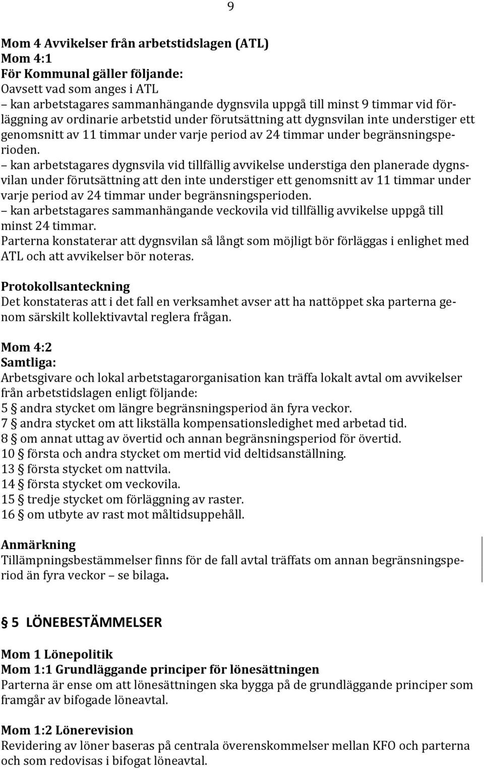 kan arbetstagares dygnsvila vid tillfällig avvikelse understiga den planerade dygnsvilan under förutsättning att den inte understiger ett genomsnitt av 11 timmar under varje period av 24 timmar under