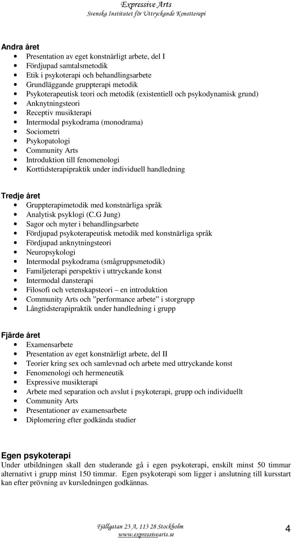 Korttidsterapipraktik under individuell handledning Tredje året Gruppterapimetodik med konstnärliga språk Analytisk psyklogi (C.