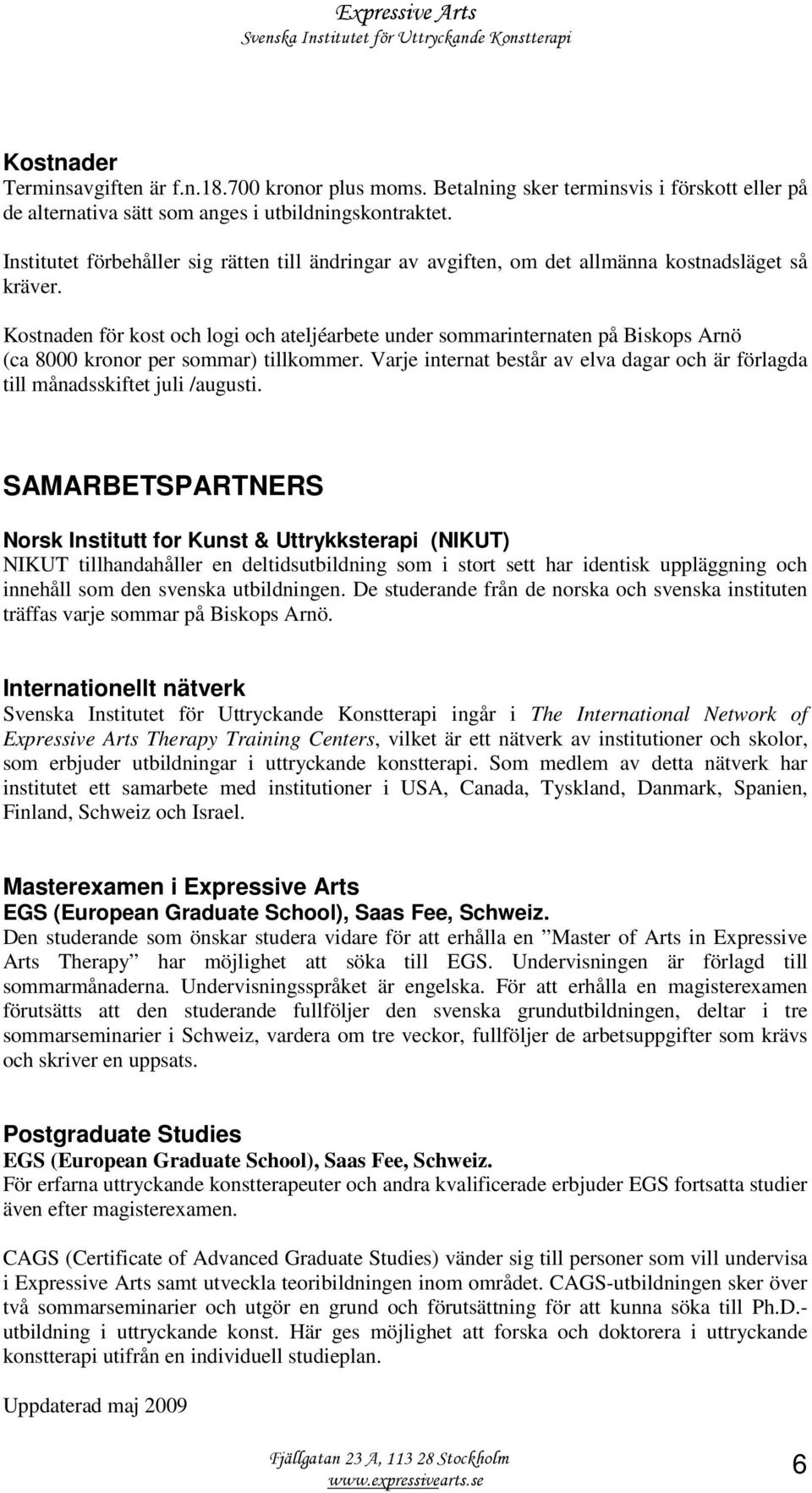 Kostnaden för kost och logi och ateljéarbete under sommarinternaten på Biskops Arnö (ca 8000 kronor per sommar) tillkommer.