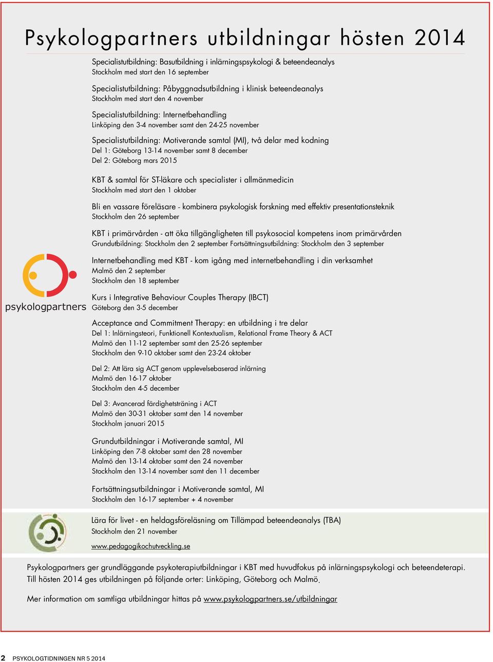 Motiverande samtal (MI), två delar med kodning Del 1: Göteborg 13-14 november samt 8 december Del 2: Göteborg mars 2015 KBT & samtal för ST-läkare och specialister i allmänmedicin Stockholm med start