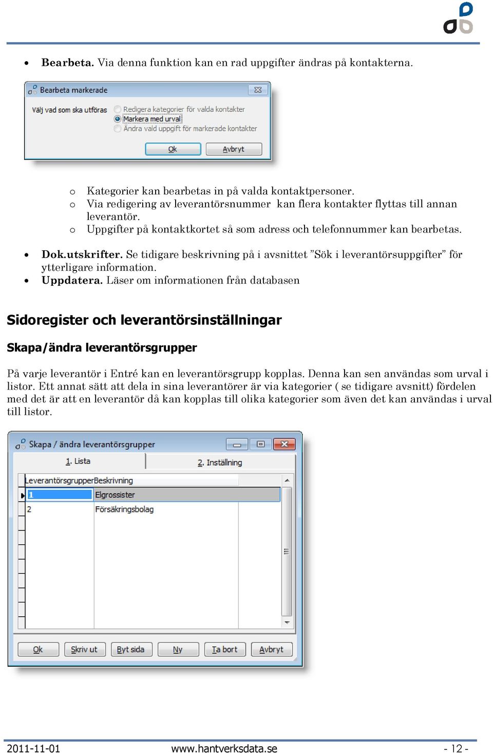 Se tidigare beskrivning på i avsnittet Sök i leverantörsuppgifter för ytterligare infrmatin. Uppdatera.