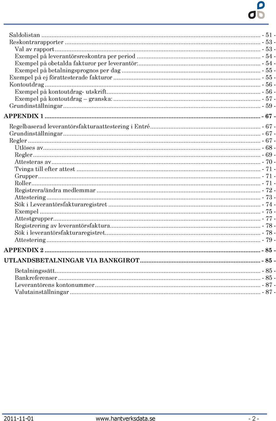 .. - 57 - Grundinställningar... - 59 - APPENDIX 1... - 67 - Regelbaserad leverantörsfakturaattestering i Entré... - 67 - Grundinställningar... - 67 - Regler... - 67 - Utlöses av... - 68 - Regler.