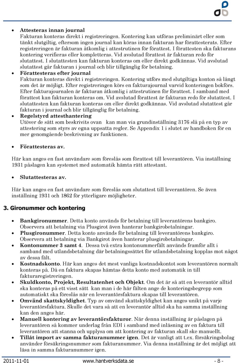 I slutattesten kan fakturan knteras m eller direkt gdkännas. Vid avslutad slutattest går fakturan i jurnal ch blir tillgänglig för betalning.