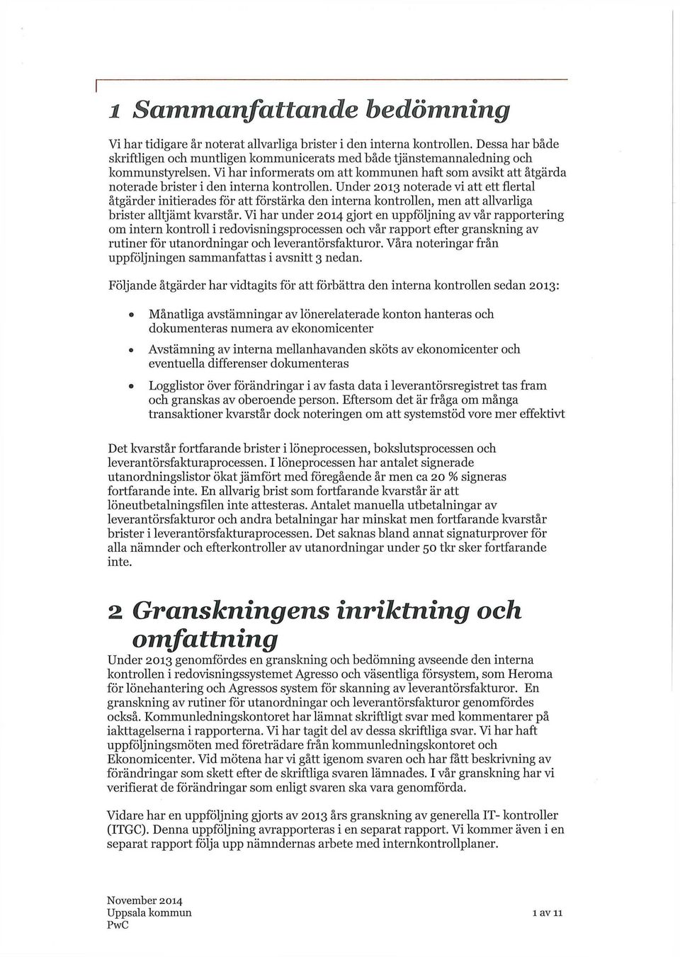 Under 2013 noterade vi ett flertal åtgärder initierades för förstärka den interna kontrollen, men allvarliga brister alltjämt kvarstår.