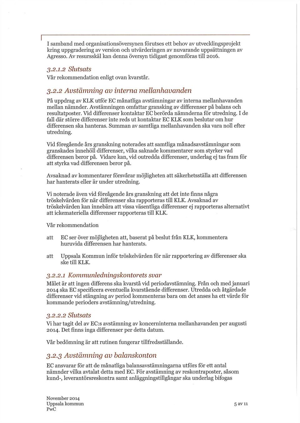 Avstämningen omfar gransking av differenser på balans och resultatposter. Vid differenser kontaktar EC berörda nämnderna för utredning.